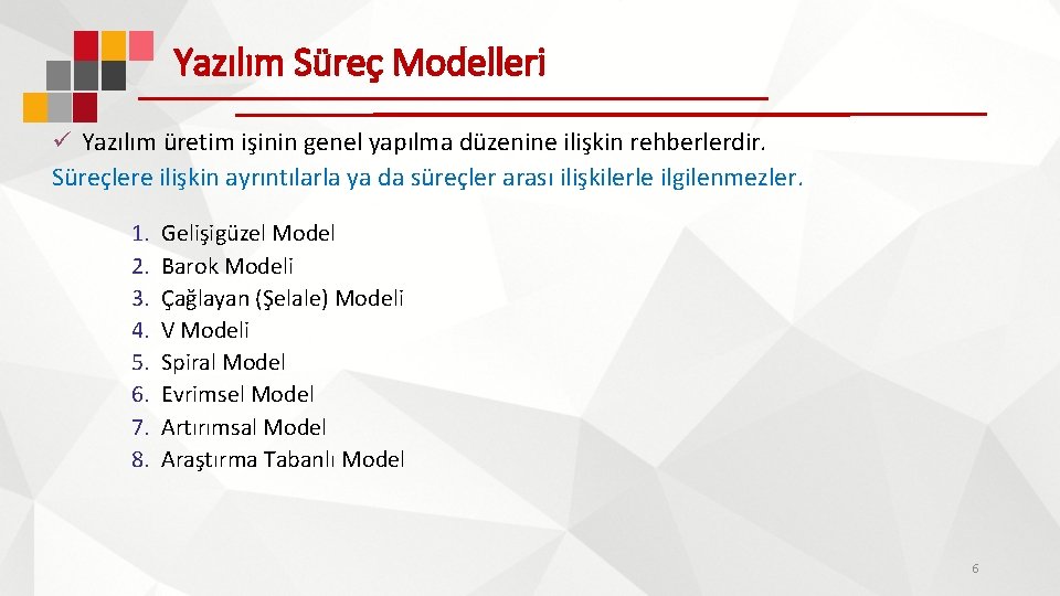 Yazılım Süreç Modelleri ü Yazılım üretim işinin genel yapılma düzenine ilişkin rehberlerdir. Süreçlere ilişkin