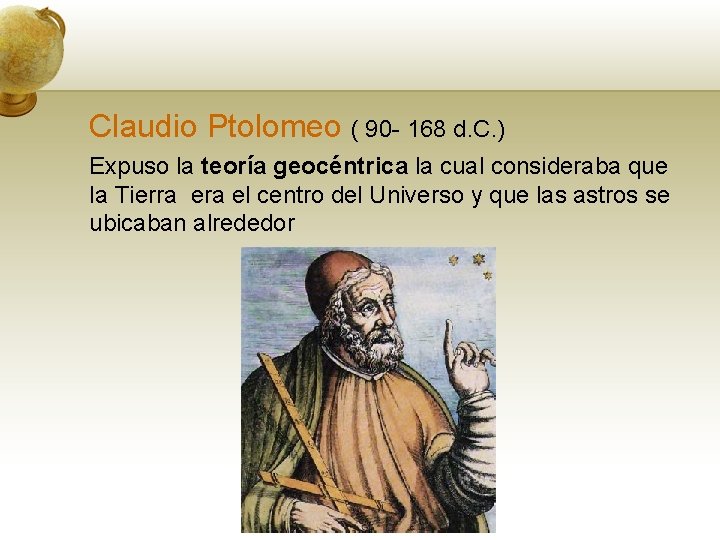 Claudio Ptolomeo ( 90 - 168 d. C. ) Expuso la teoría geocéntrica la