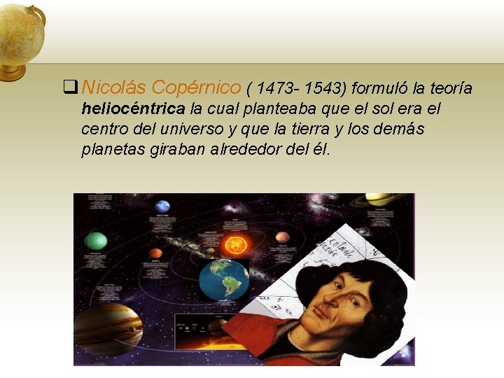 q Nicolás Copérnico ( 1473 - 1543) formuló la teoría heliocéntrica la cual planteaba