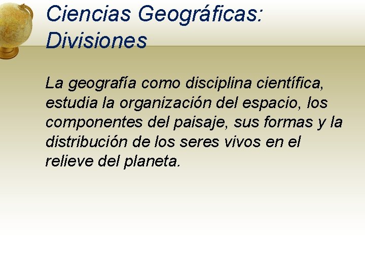 Ciencias Geográficas: Divisiones La geografía como disciplina científica, estudia la organización del espacio, los