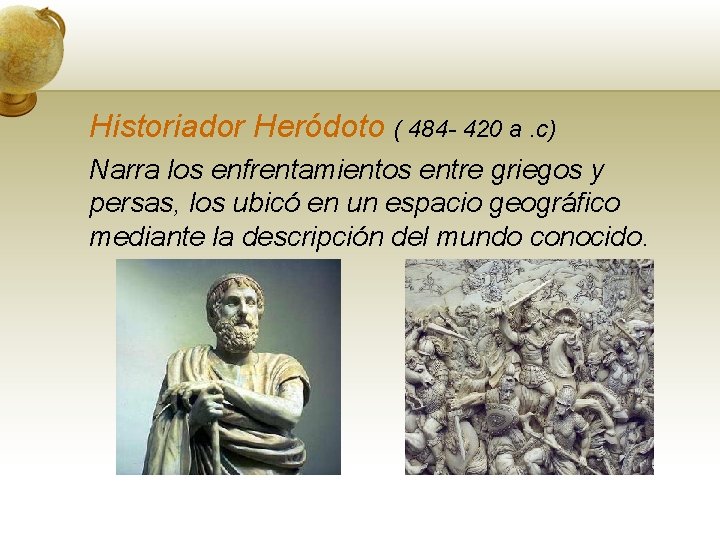 Historiador Heródoto ( 484 - 420 a. c) Narra los enfrentamientos entre griegos y