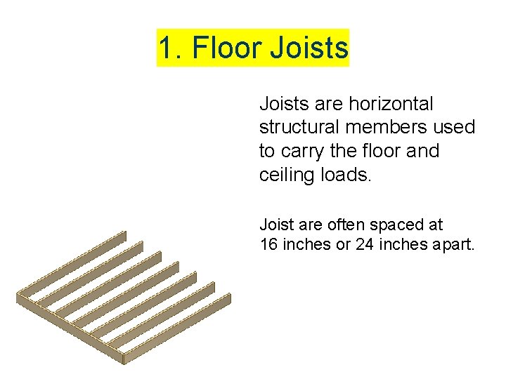 1. Floor Joists are horizontal structural members used to carry the floor and ceiling 1. Floor Joists are horizontal structural members used to carry the floor and ceiling