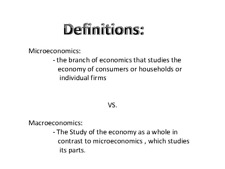 Definitions: Microeconomics: - the branch of economics that studies the economy of consumers or