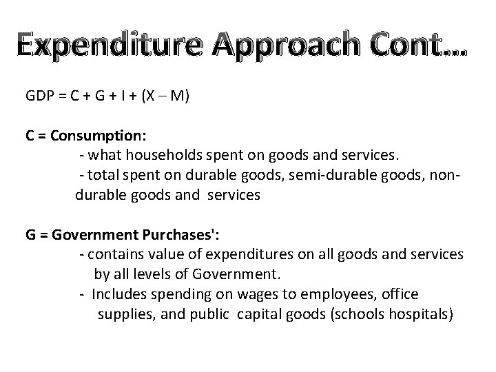 Expenditure Approach Cont… GDP = C + G + I + (X – M)
