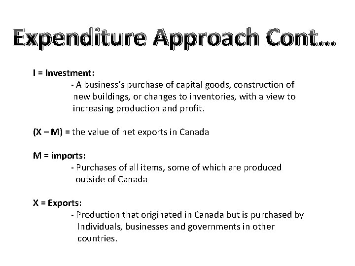 Expenditure Approach Cont… I = Investment: - A business’s purchase of capital goods, construction