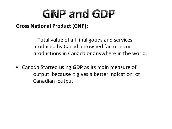 GNP and GDP Gross National Product (GNP): - Total value of all final goods