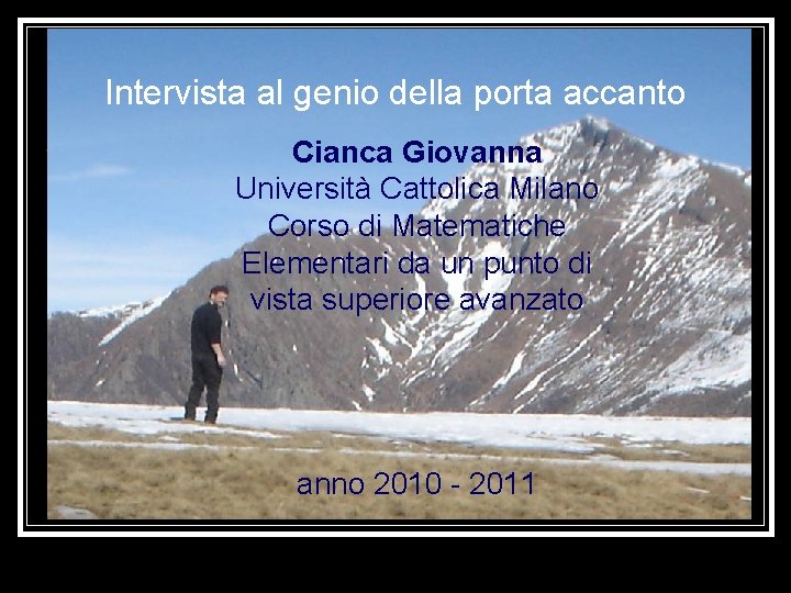 Intervista al genio della porta accanto Cianca Giovanna Università Cattolica Milano Corso di Matematiche