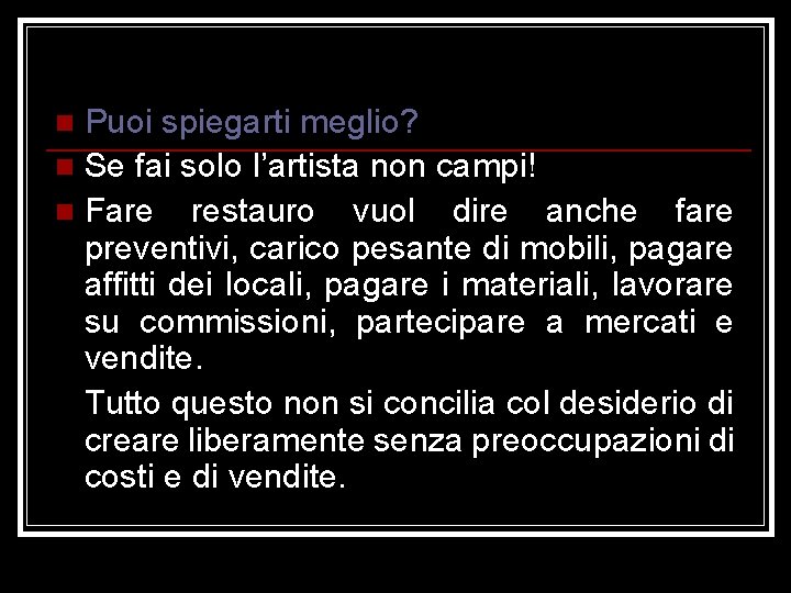 Puoi spiegarti meglio? n Se fai solo l’artista non campi! n Fare restauro vuol