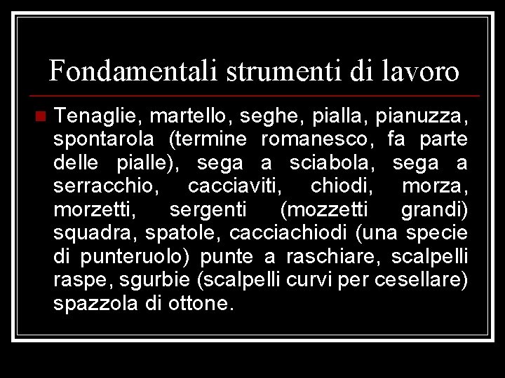 Fondamentali strumenti di lavoro n Tenaglie, martello, seghe, pialla, pianuzza, spontarola (termine romanesco, fa