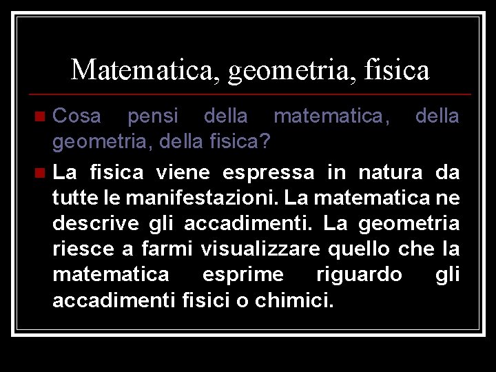 Matematica, geometria, fisica Cosa pensi della matematica, della geometria, della fisica? n La fisica