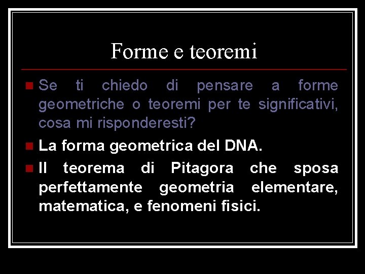 Forme e teoremi Se ti chiedo di pensare a forme geometriche o teoremi per