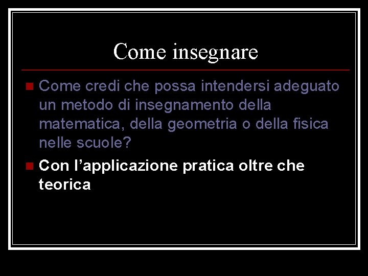 Come insegnare Come credi che possa intendersi adeguato un metodo di insegnamento della matematica,