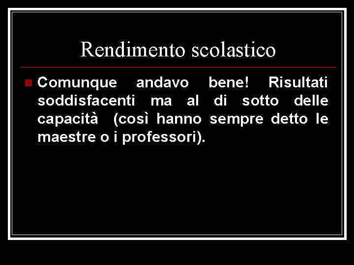 Rendimento scolastico n Comunque andavo bene! Risultati soddisfacenti ma al di sotto delle capacità