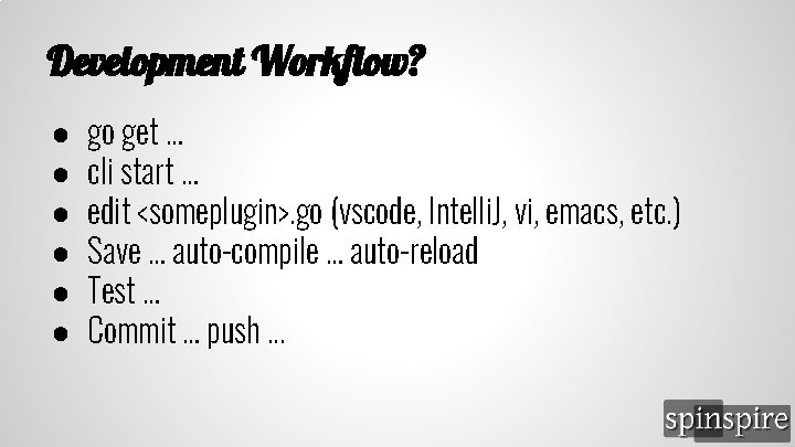 Development Workflow? ● ● ● go get … cli start … edit <someplugin>. go