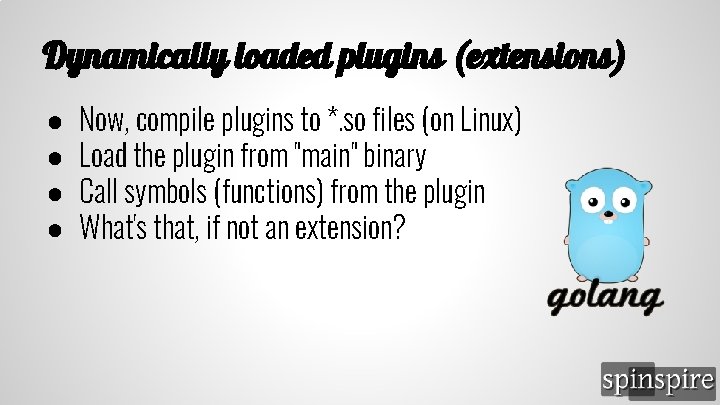 Dynamically loaded plugins (extensions) ● ● Now, compile plugins to *. so files (on