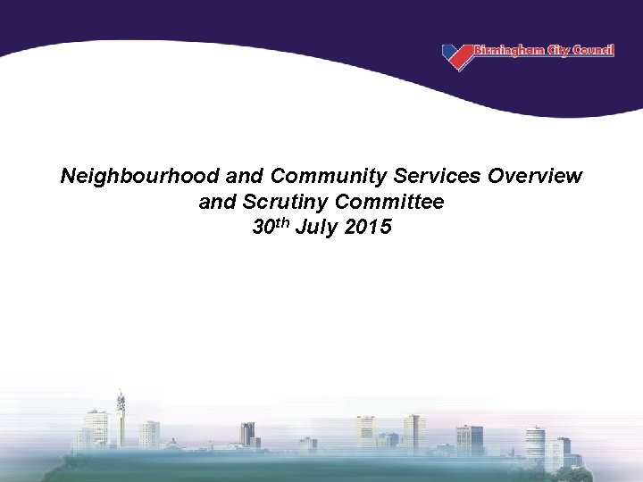 Neighbourhood and Community Services Overview and Scrutiny Committee 30 th July 2015 