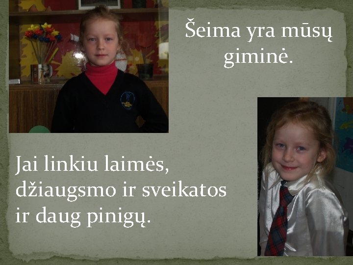 Šeima yra mūsų giminė. Jai linkiu laimės, džiaugsmo ir sveikatos ir daug pinigų. 