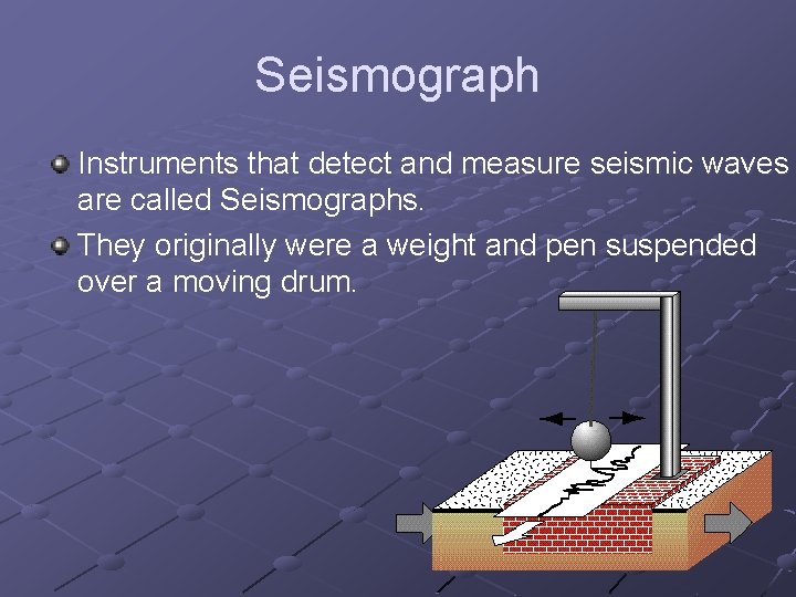 Seismograph Instruments that detect and measure seismic waves are called Seismographs. They originally were