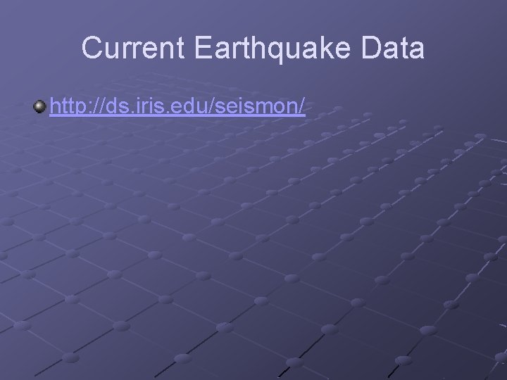 Current Earthquake Data http: //ds. iris. edu/seismon/ 