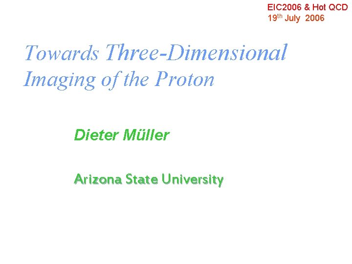 EIC 2006 & Hot QCD 19 th July 2006 Towards Three-Dimensional Imaging of the