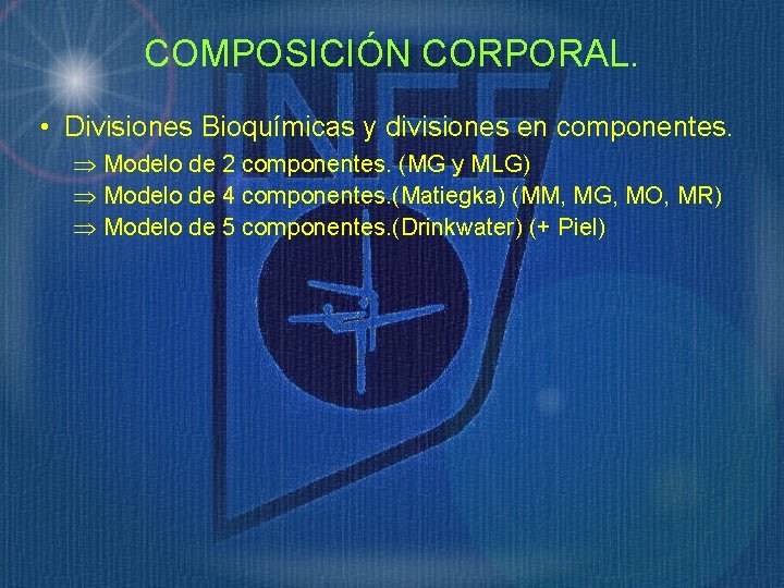 COMPOSICIÓN CORPORAL. • Divisiones Bioquímicas y divisiones en componentes. Þ Modelo de 2 componentes.