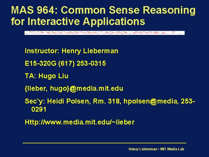 MAS 964: Common Sense Reasoning for Interactive Applications Instructor: Henry Lieberman E 15 -320