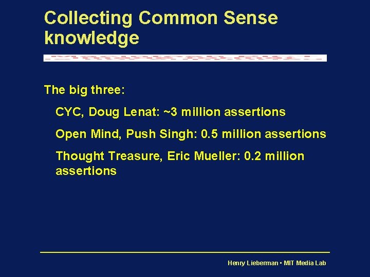 Collecting Common Sense knowledge The big three: CYC, Doug Lenat: ~3 million assertions Open