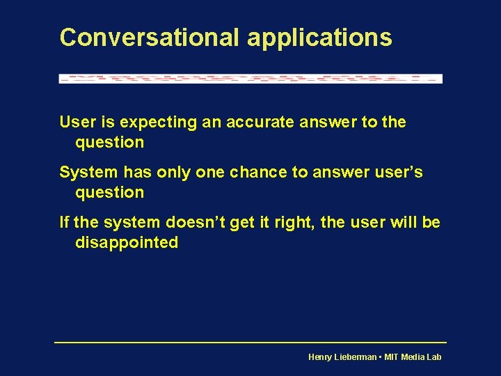 Conversational applications User is expecting an accurate answer to the question System has only