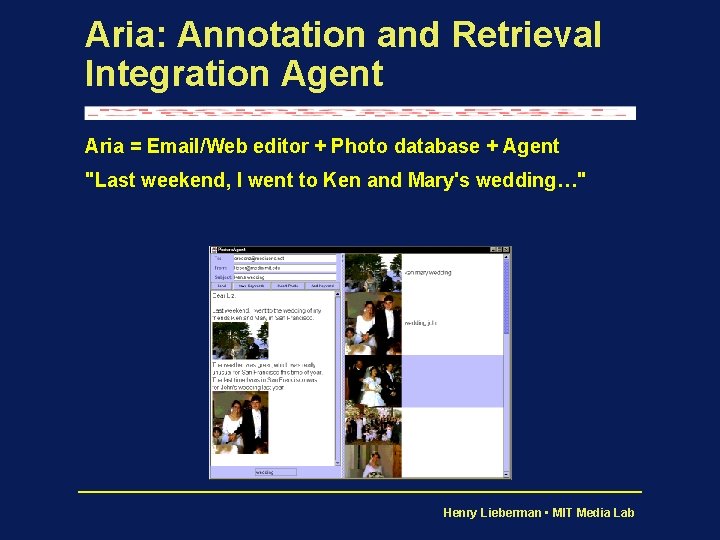 Aria: Annotation and Retrieval Integration Agent Aria = Email/Web editor + Photo database +