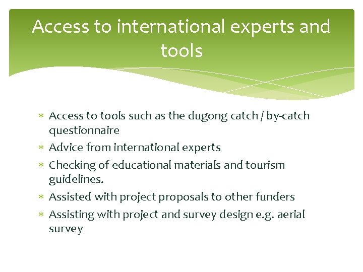Access to international experts and tools Access to tools such as the dugong catch