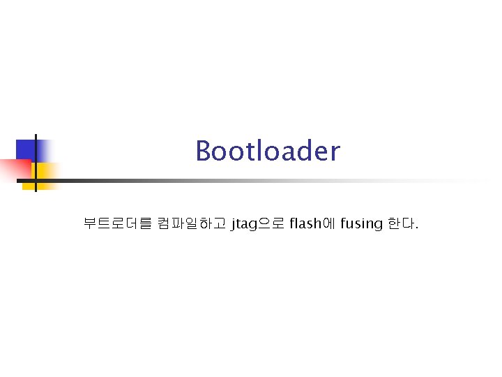 Bootloader 부트로더를 컴파일하고 jtag으로 flash에 fusing 한다. 