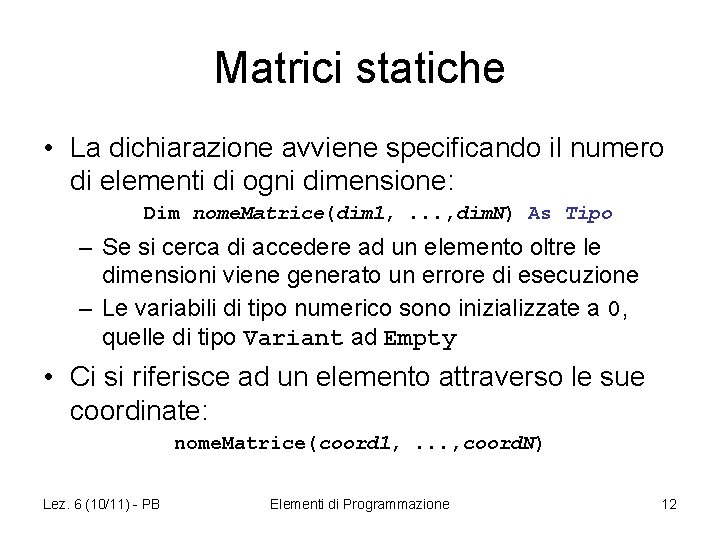 Matrici statiche • La dichiarazione avviene specificando il numero di elementi di ogni dimensione: