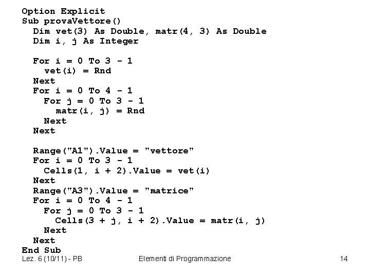 Option Explicit Sub prova. Vettore() Dim vet(3) As Double, matr(4, 3) As Double Dim