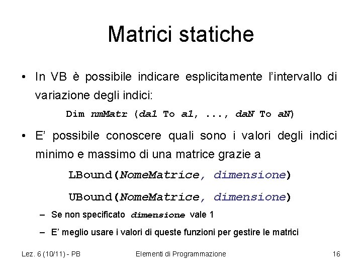 Matrici statiche • In VB è possibile indicare esplicitamente l’intervallo di variazione degli indici: