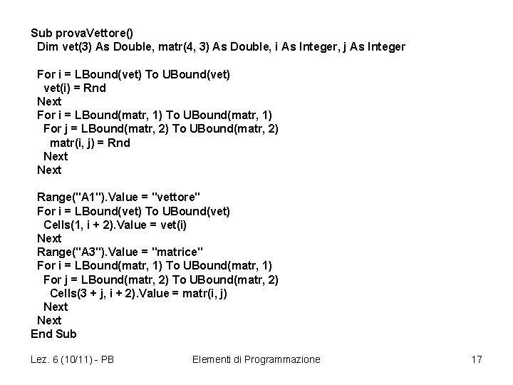 Sub prova. Vettore() Dim vet(3) As Double, matr(4, 3) As Double, i As Integer,