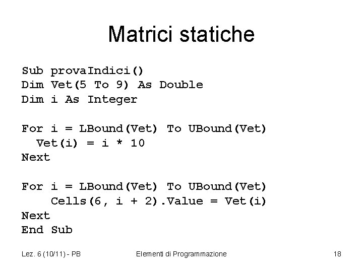 Matrici statiche Sub prova. Indici() Dim Vet(5 To 9) As Double Dim i As