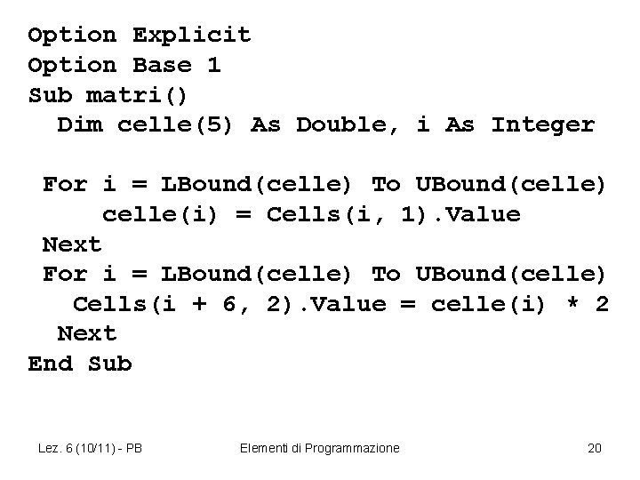 Option Explicit Option Base 1 Sub matri() Dim celle(5) As Double, i As Integer