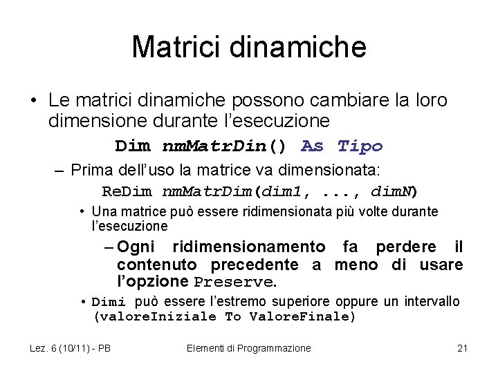 Matrici dinamiche • Le matrici dinamiche possono cambiare la loro dimensione durante l’esecuzione Dim