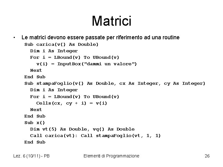 Matrici • Le matrici devono essere passate per riferimento ad una routine Sub carica(v()