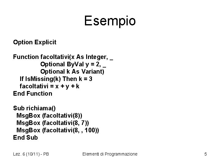 Esempio Option Explicit Function facoltativi(x As Integer, _ Optional By. Val y = 2,