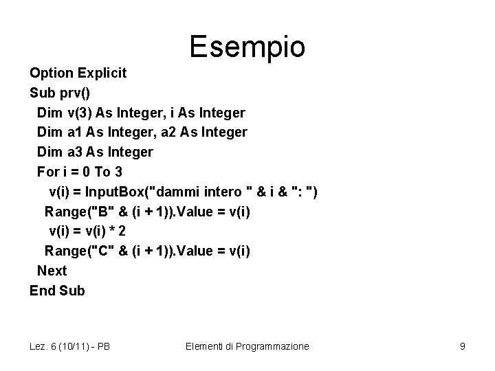 Esempio Option Explicit Sub prv() Dim v(3) As Integer, i As Integer Dim a
