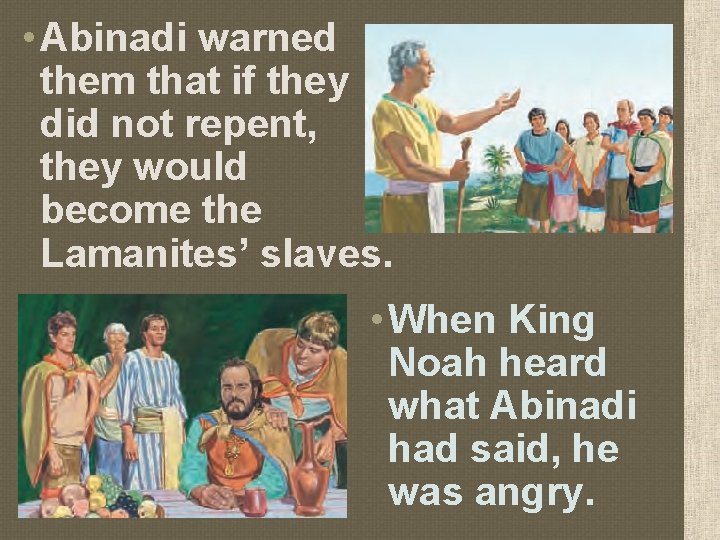  • Abinadi warned them that if they did not repent, they would become