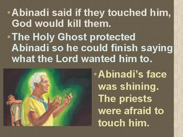  • Abinadi said if they touched him, God would kill them. • The