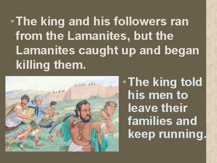  • The king and his followers ran from the Lamanites, but the Lamanites