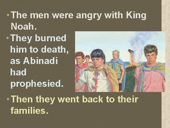  • The men were angry with King Noah. • They burned him to