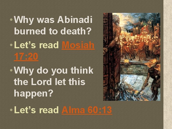  • Why was Abinadi burned to death? • Let’s read Mosiah 17: 20