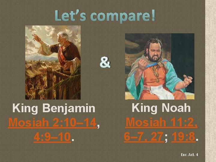 Let’s compare! & King Benjamin Mosiah 2: 10– 14, 4: 9– 10. King Noah