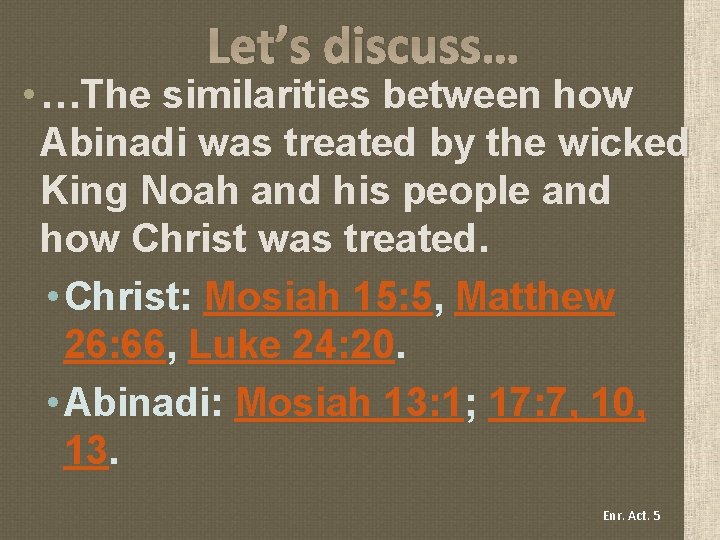 Let’s discuss… • …The similarities between how Abinadi was treated by the wicked King