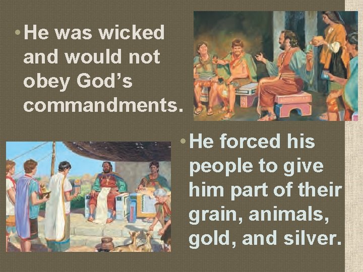  • He was wicked and would not obey God’s commandments. • He forced