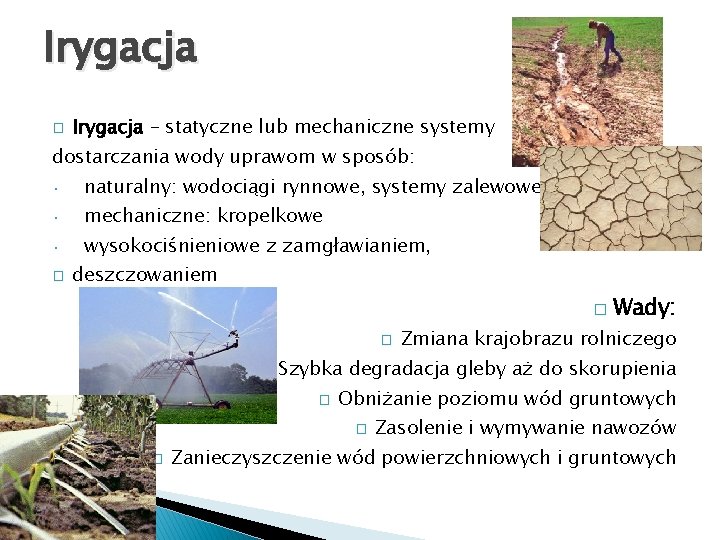Irygacja � Irygacja – statyczne lub mechaniczne systemy dostarczania wody uprawom w sposób: •